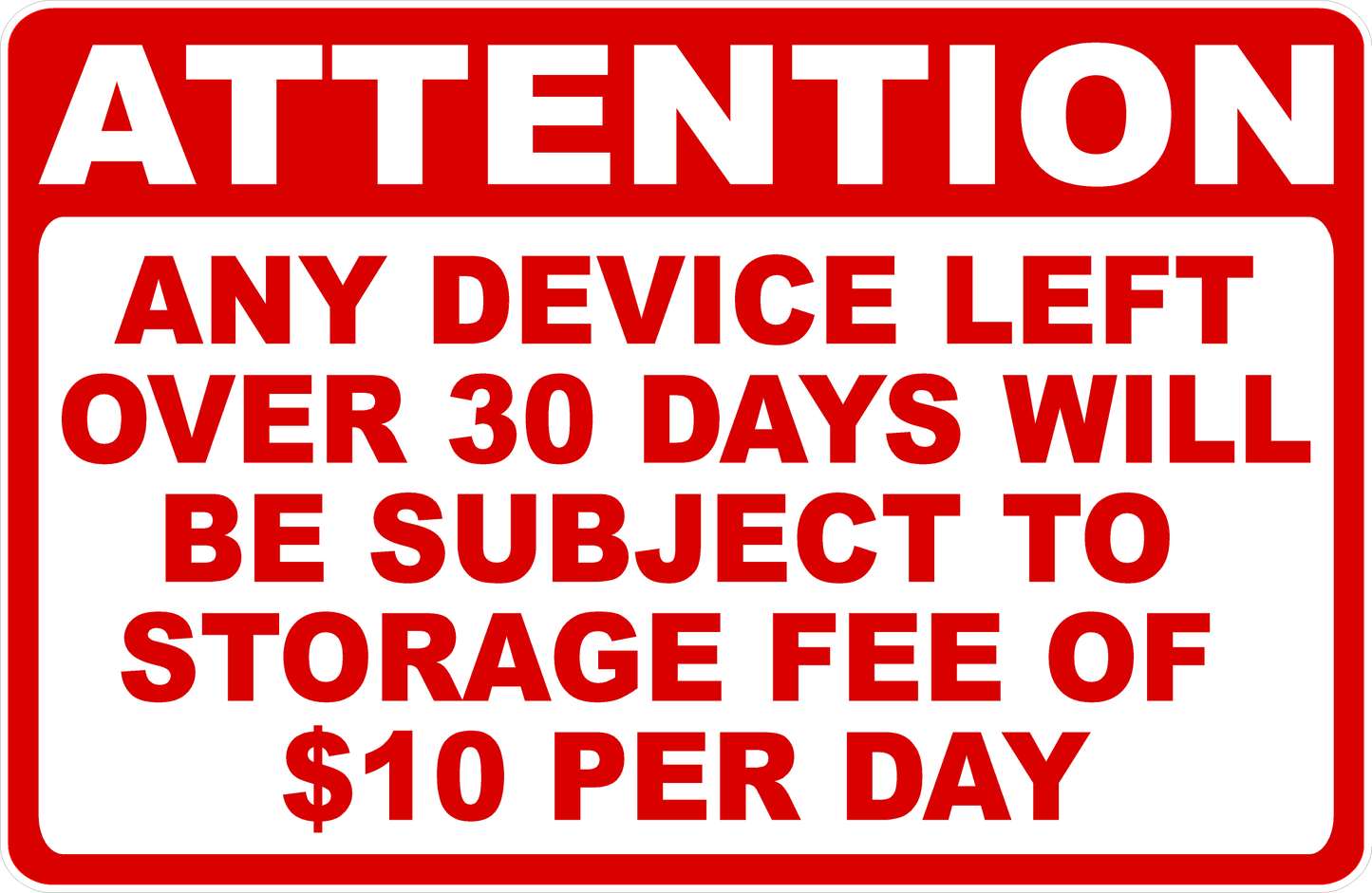 A rectangular warning sign with a red border, red header, and red text on a white background reading: 'ATTENTION ANY DEVICE LEFT OVER 30 DAYS WILL BE SUBJECT TO STORAGE FEE OF $10 PER DAY'.
