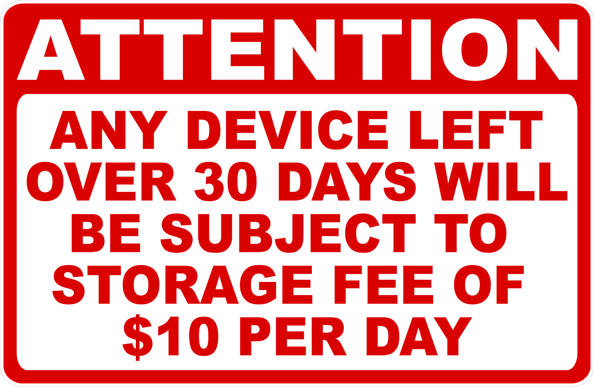 A rectangular warning sign with a red border, red header, and red text on a white background reading: 'ATTENTION ANY DEVICE LEFT OVER 30 DAYS WILL BE SUBJECT TO STORAGE FEE OF $10 PER DAY'.