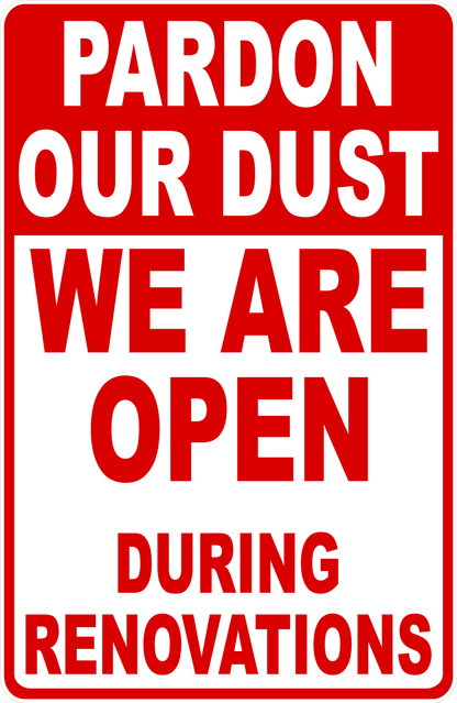 Pardon Our Dust We are Open During Renovations Sign