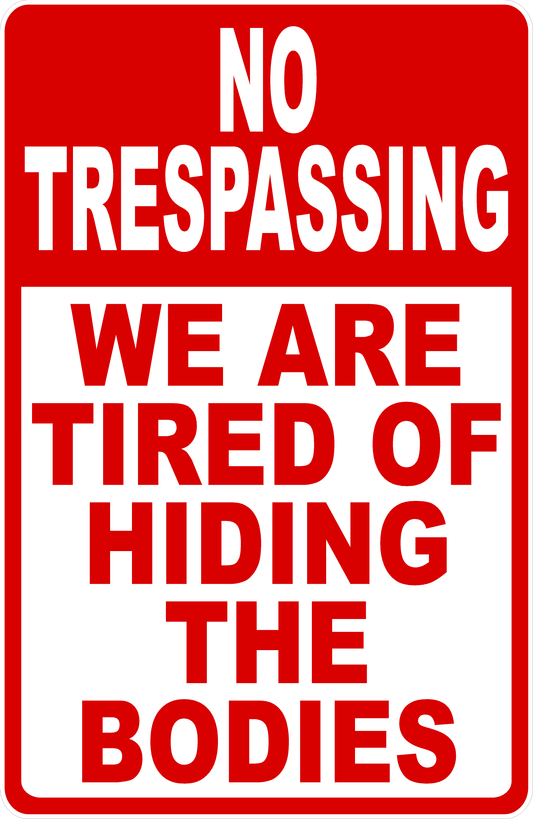 No Trespassing We are Tired of Hiding the Bodies Sign