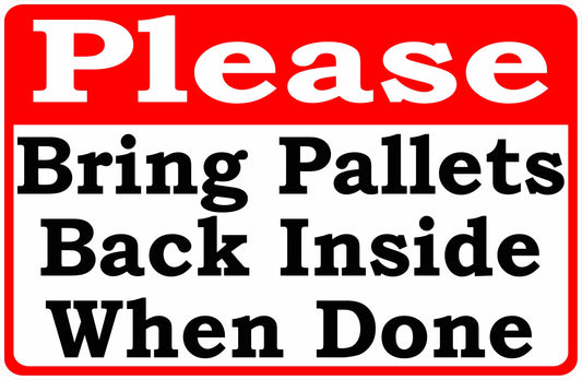 Please Bring Pallets Back Inside When Done Sign